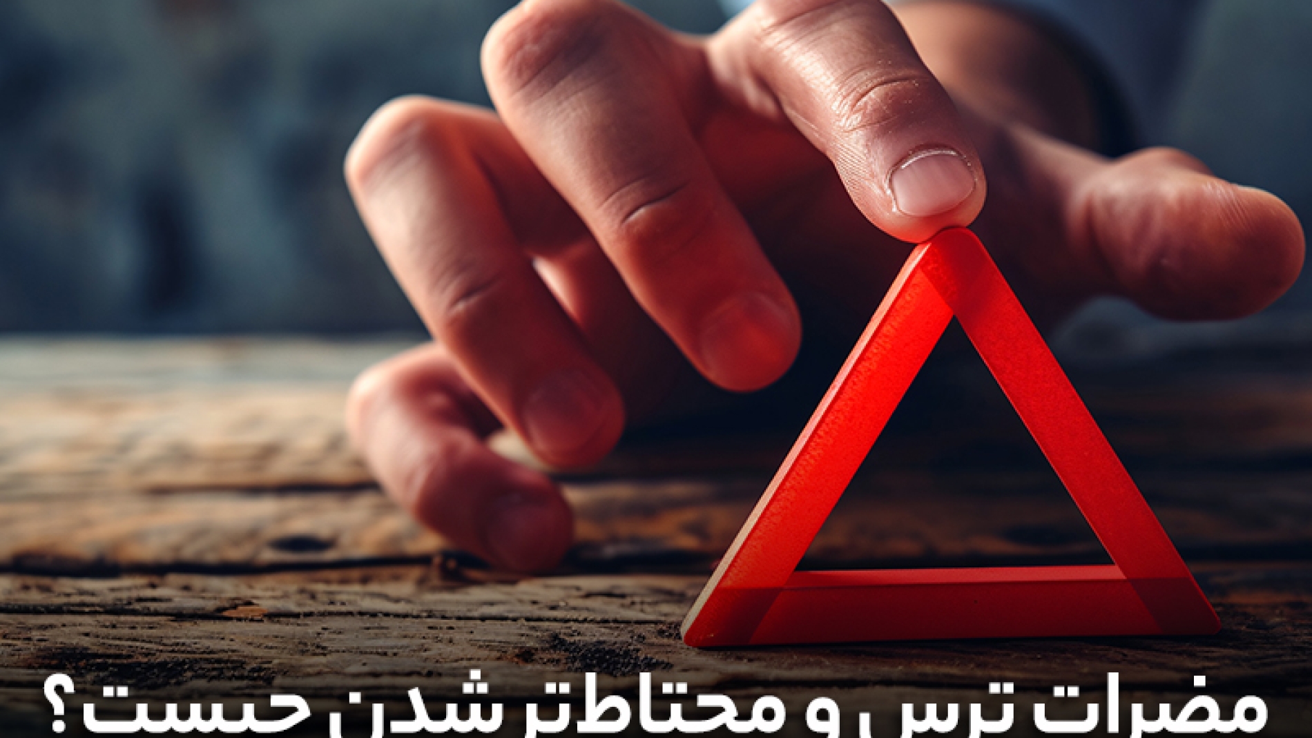 مضرات ترس و محتاط تر شدن چیست؟