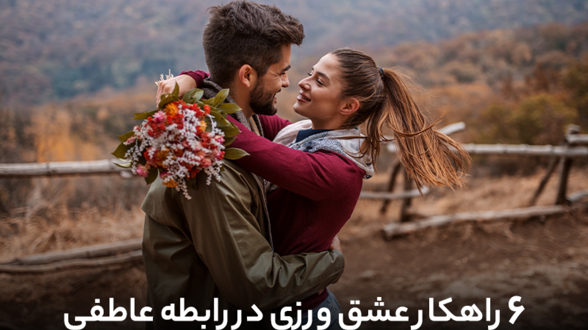 6 راهکار عشق ورزی در رابطه ی عاطفی